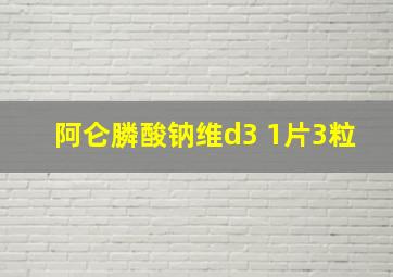 阿仑膦酸钠维d3 1片3粒